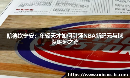 凯德坎宁安：年轻天才如何引领NBA新纪元与球队崛起之路