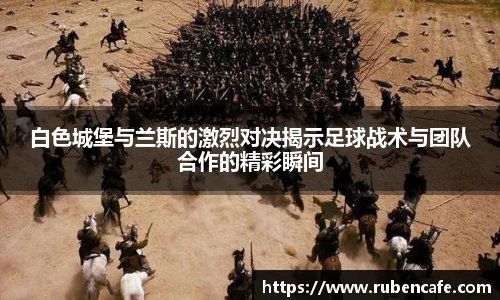 白色城堡与兰斯的激烈对决揭示足球战术与团队合作的精彩瞬间